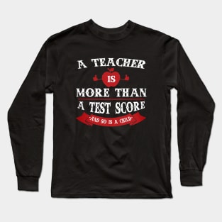 A Teacher Is More Than A Test Score Long Sleeve T-Shirt